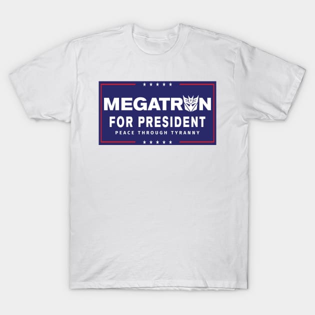 Megatron For President - Peace Through Tyranny II T-Shirt by MalcolmDesigns